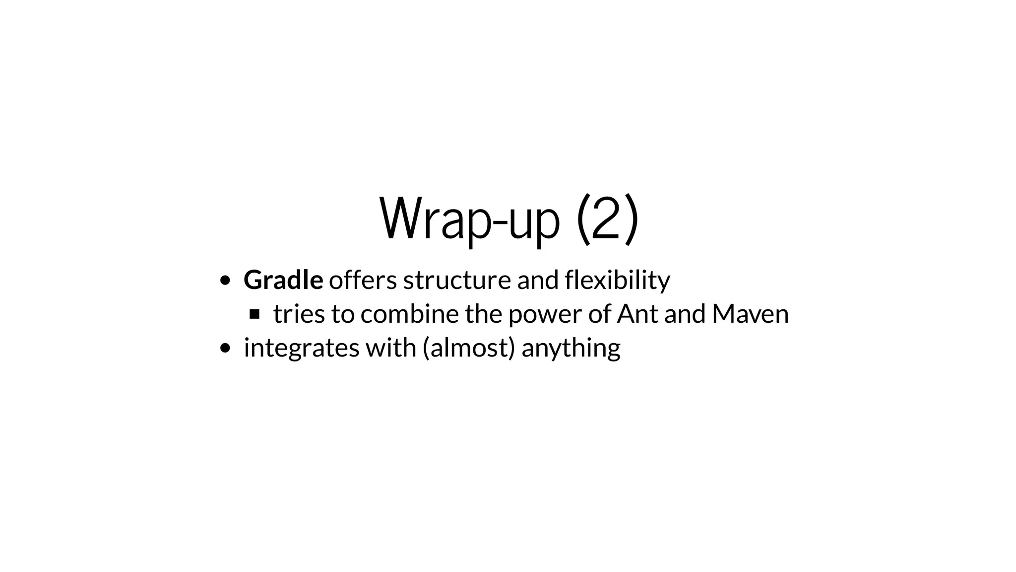 Wrap-up (2)
Gradle offers structure and flexibility
tries to combine the power of Ant and Maven
integrates with (almost) anything
 