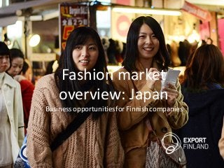 2015/11/1
2
©	
  Finpro1
asads
Fashion	
  market	
  
overview:	
  Japan
Business	
  opportunities	
  for	
  Finnish	
  companies	
  
 