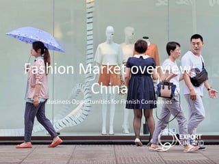 Fashion	
  Market	
  overview:	
  
China	
  
Business	
  Opportunities	
  for	
  Finnish	
  Companies
 