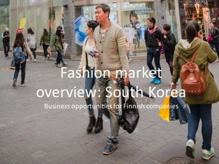 2015/11/1
2
©	
  Finpro1
asads
Fashion	
  market	
  
overview:	
  South	
  Korea
Business	
  opportunities	
  for	
  Finnish	
  companies	
  
 