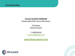 Coordonnées

Claudia SCANVIC-REIMANN
Responsable Pôle Franco-Alémanique
CCI Alsace
Direction Export
T. 0388764225
c.scanvic@alsace.cci.fr

www.alsace-export.com

 