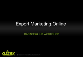 Export Marketing Online  GARAGE48HUB WORKSHOP 