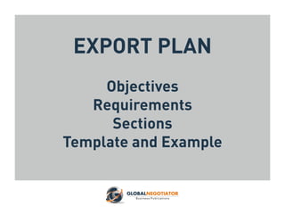 EXPORT PLAN
Objectives
Requirements
Sections
Template and Example
 