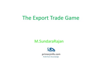 The Export Trade Game
M.SundaraRajan
 