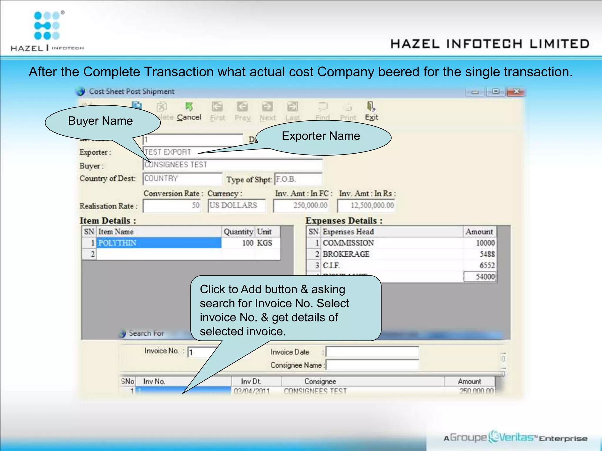 Click to Add button & asking
search for Invoice No. Select
invoice No. & get details of
selected invoice.
Exporter Name
Buyer Name
After the Complete Transaction what actual cost Company beered for the single transaction.
 