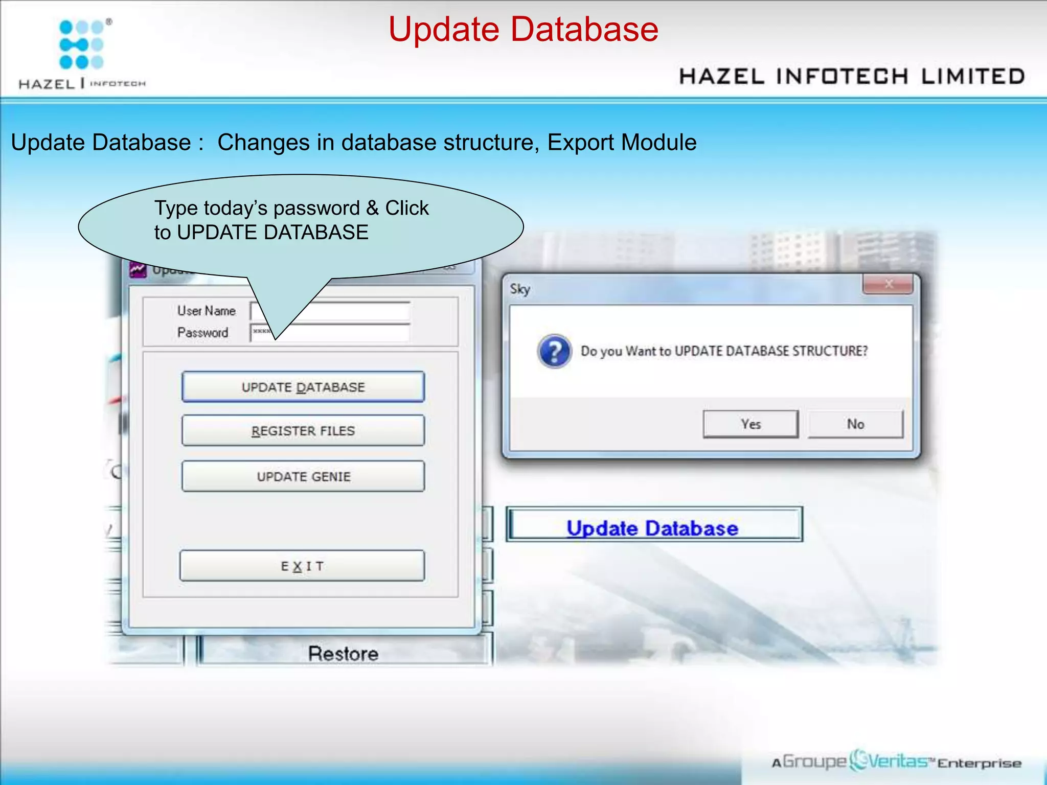 Update Database
Update Database : Changes in database structure, Export Module
Type today’s password & Click
to UPDATE DATABASE
 