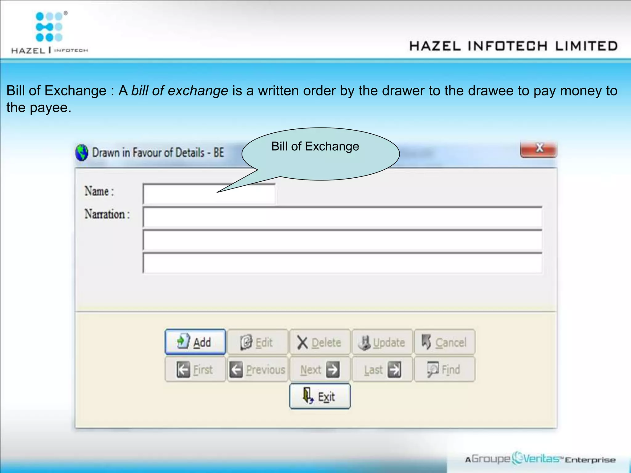 Bill of Exchange : A bill of exchange is a written order by the drawer to the drawee to pay money to
the payee.
Bill of Exchange
 