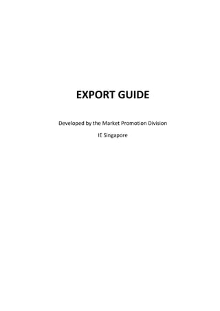 EXPORT GUIDE
Developed by the Market Promotion Division
IE Singapore

 