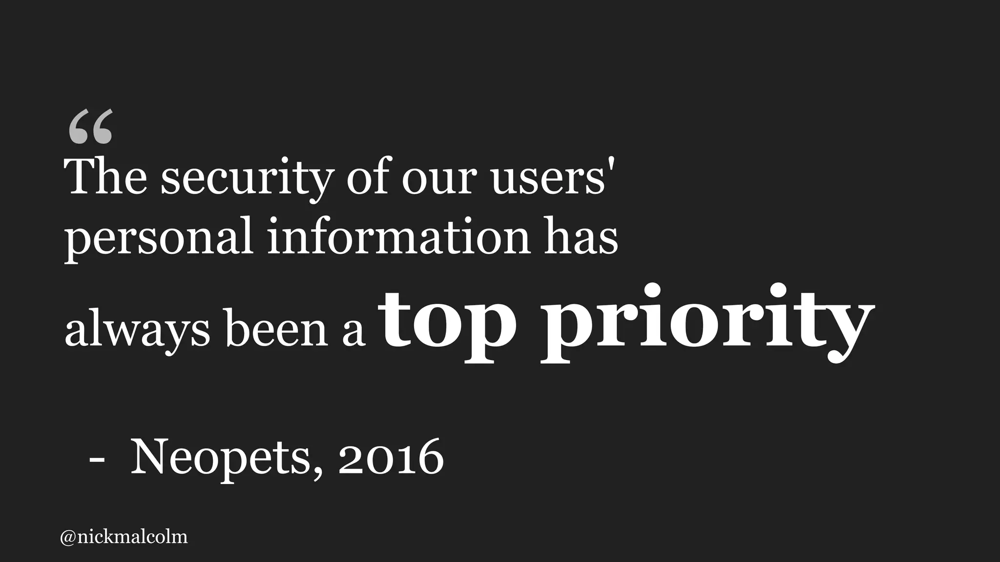 @nickmalcolm
“The security of our users'
personal information has
always been a top priority
- Neopets, 2016
 