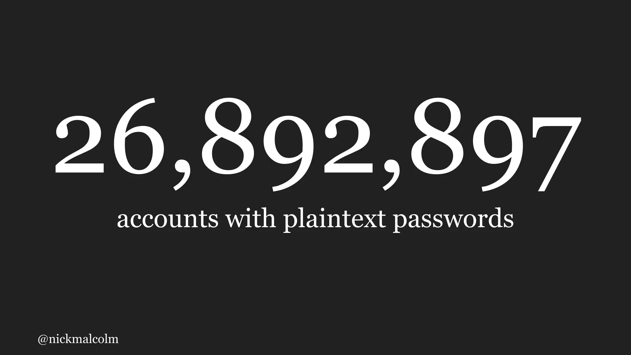 @nickmalcolm
26,892,897
accounts with plaintext passwords
 