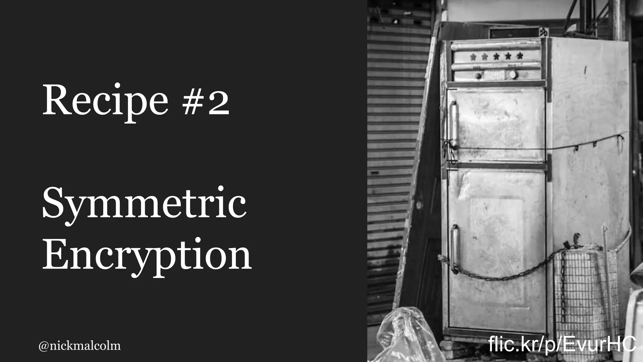 @nickmalcolm
Recipe #2
Symmetric
Encryption
flic.kr/p/EvurHC
 