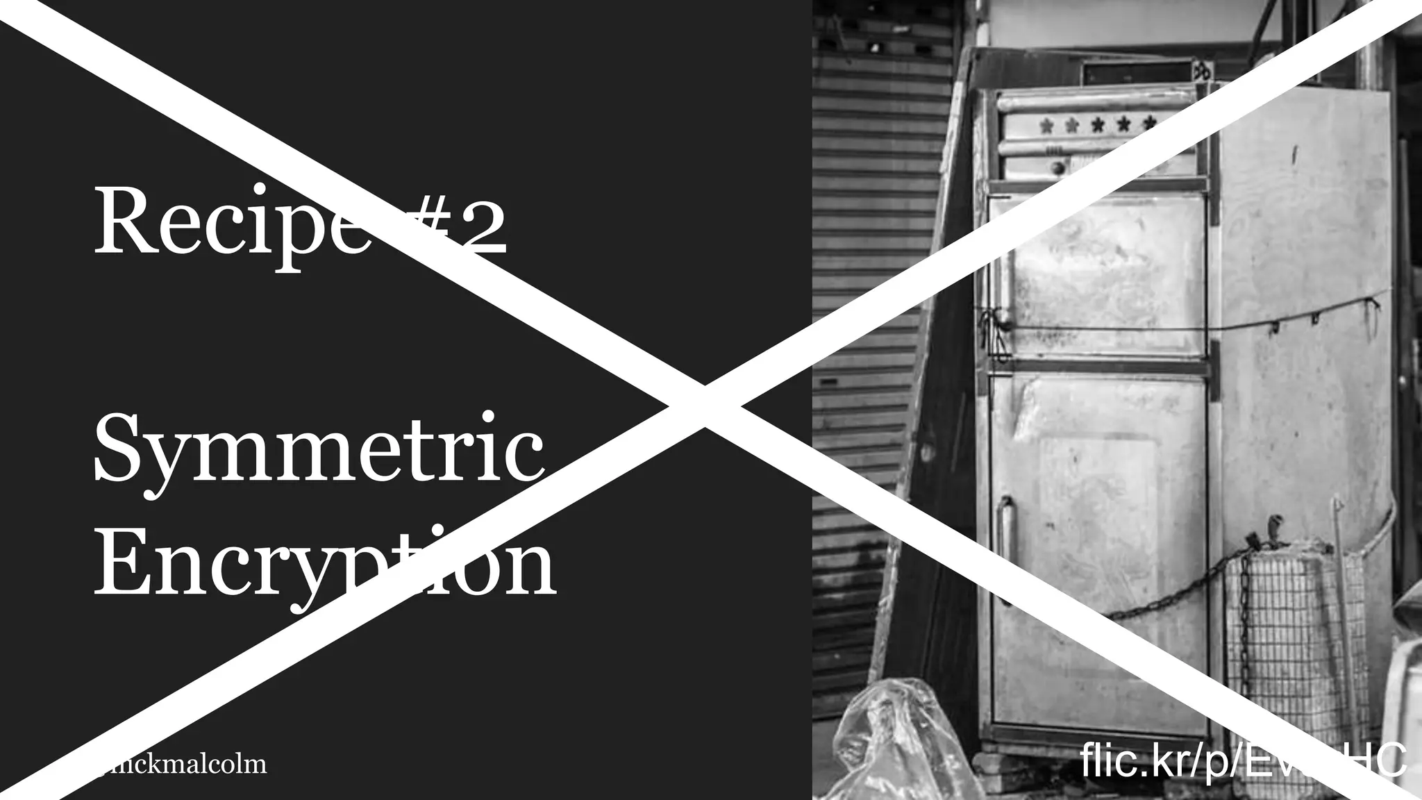 @nickmalcolm
Recipe #2
Symmetric
Encryption
flic.kr/p/EvurHC
 