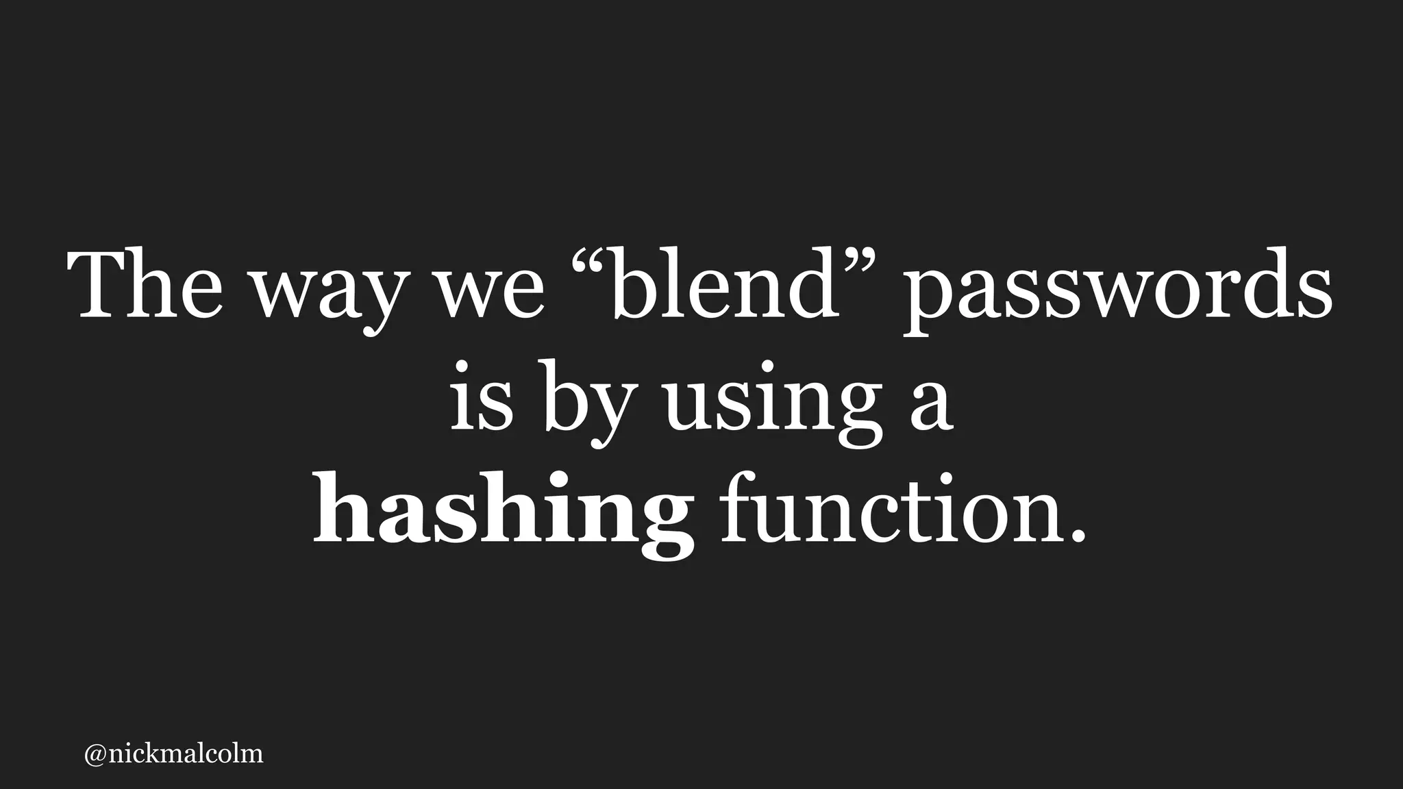 @nickmalcolm
The way we “blend” passwords
is by using a
hashing function.
 