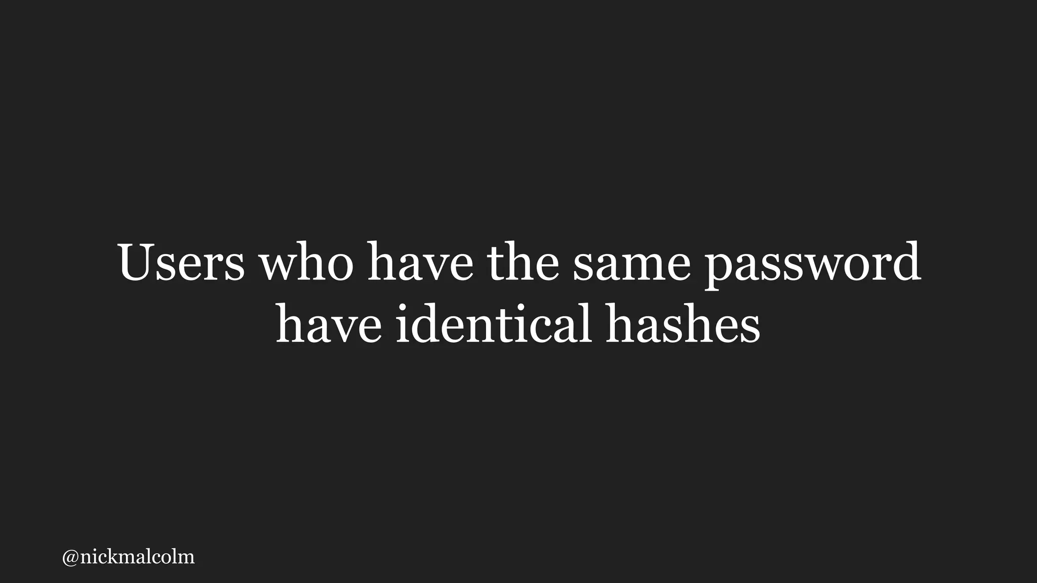 @nickmalcolm
Users who have the same password
have identical hashes
 