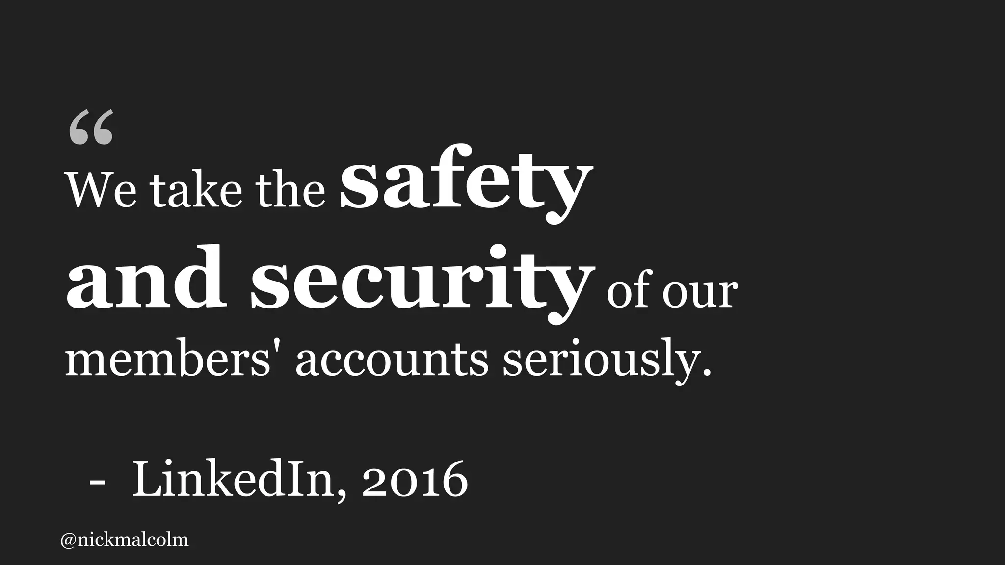 @nickmalcolm
“We take the safety
and securityof our
members' accounts seriously.
- LinkedIn, 2016
 