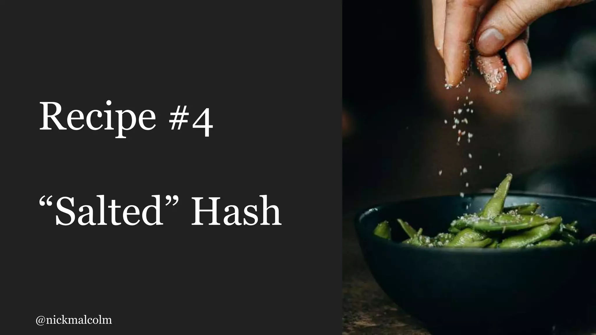 @nickmalcolm
Recipe #4
“Salted” Hash
 
