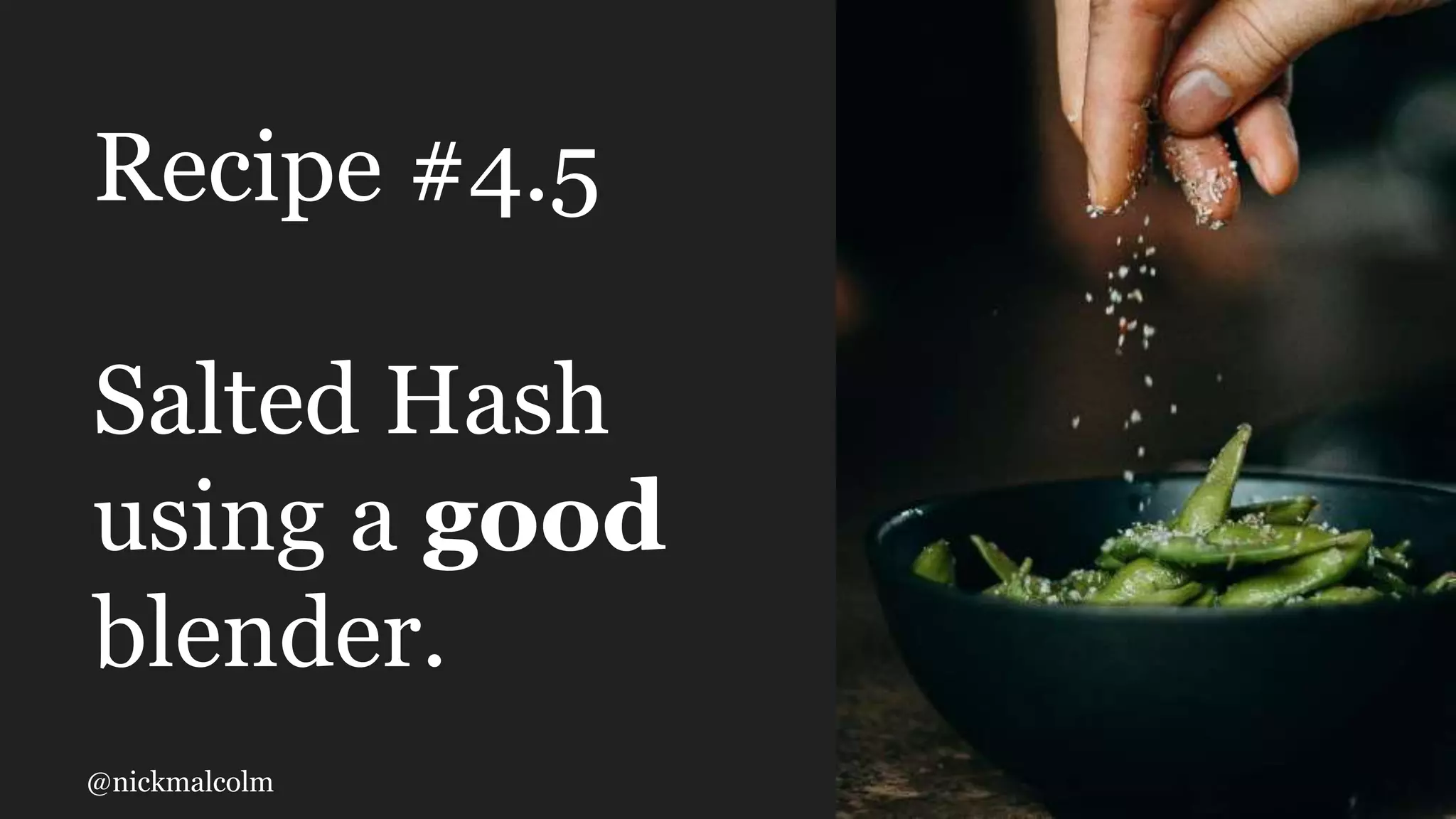 @nickmalcolm
Recipe #4.5
Salted Hash
using a good
blender.
 