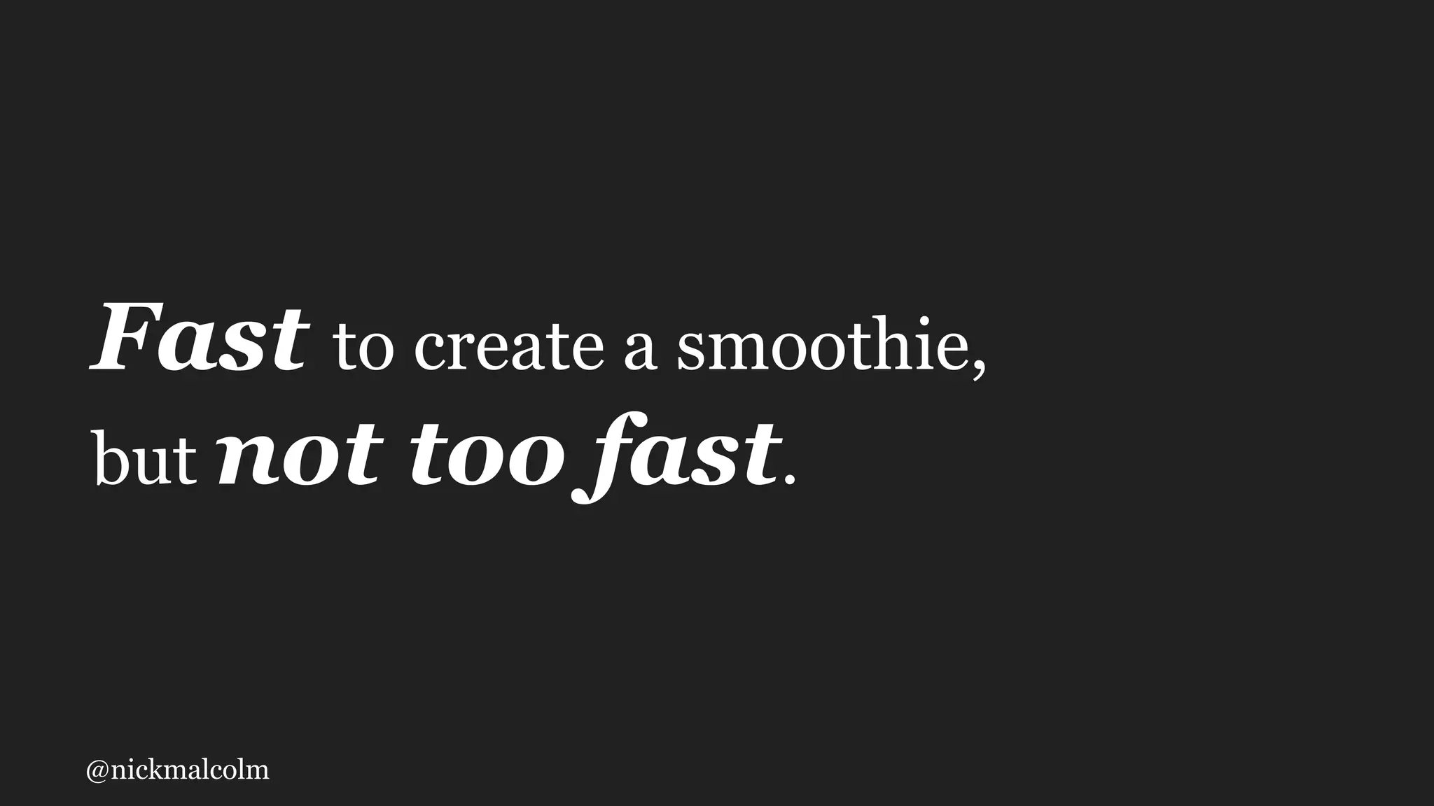 @nickmalcolm
Fast to create a smoothie,
but not too fast.
 