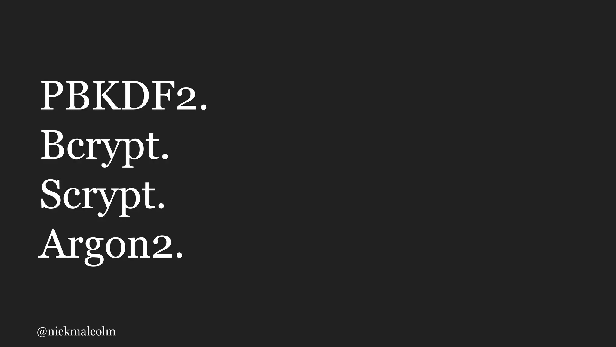 @nickmalcolm
PBKDF2.
Bcrypt.
Scrypt.
Argon2.
 