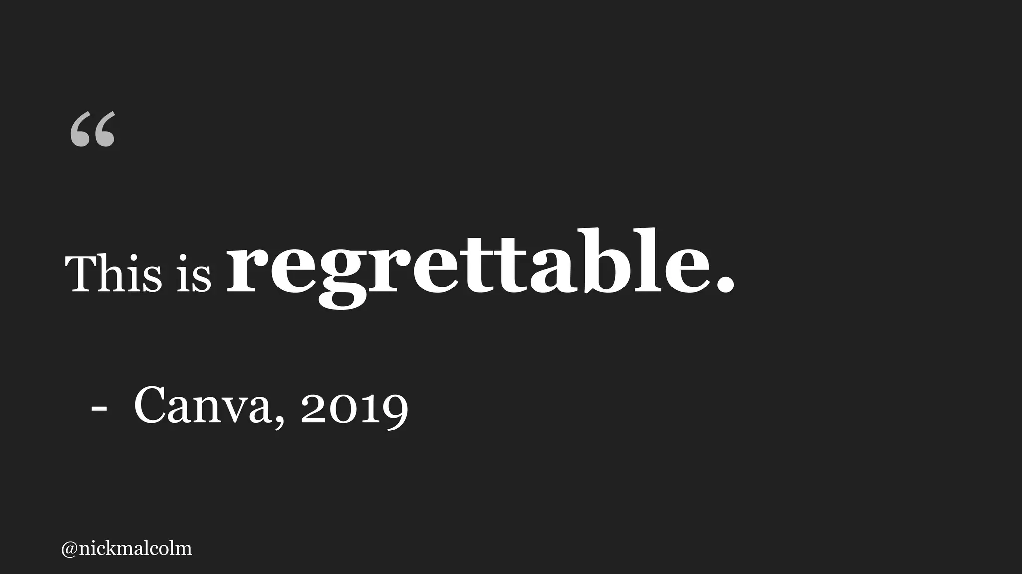 @nickmalcolm
“
This is regrettable.
- Canva, 2019
 
