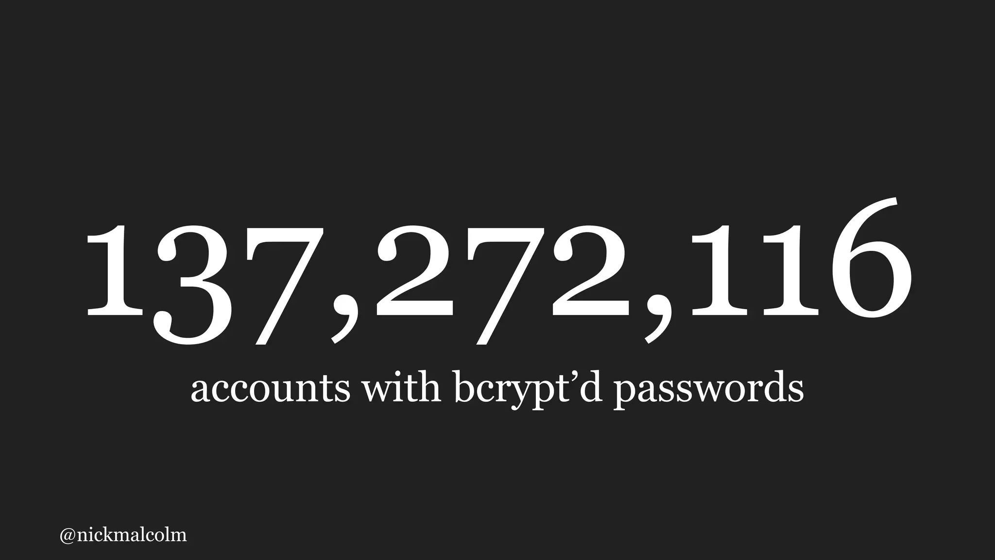 @nickmalcolm
137,272,116
accounts with bcrypt’d passwords
 