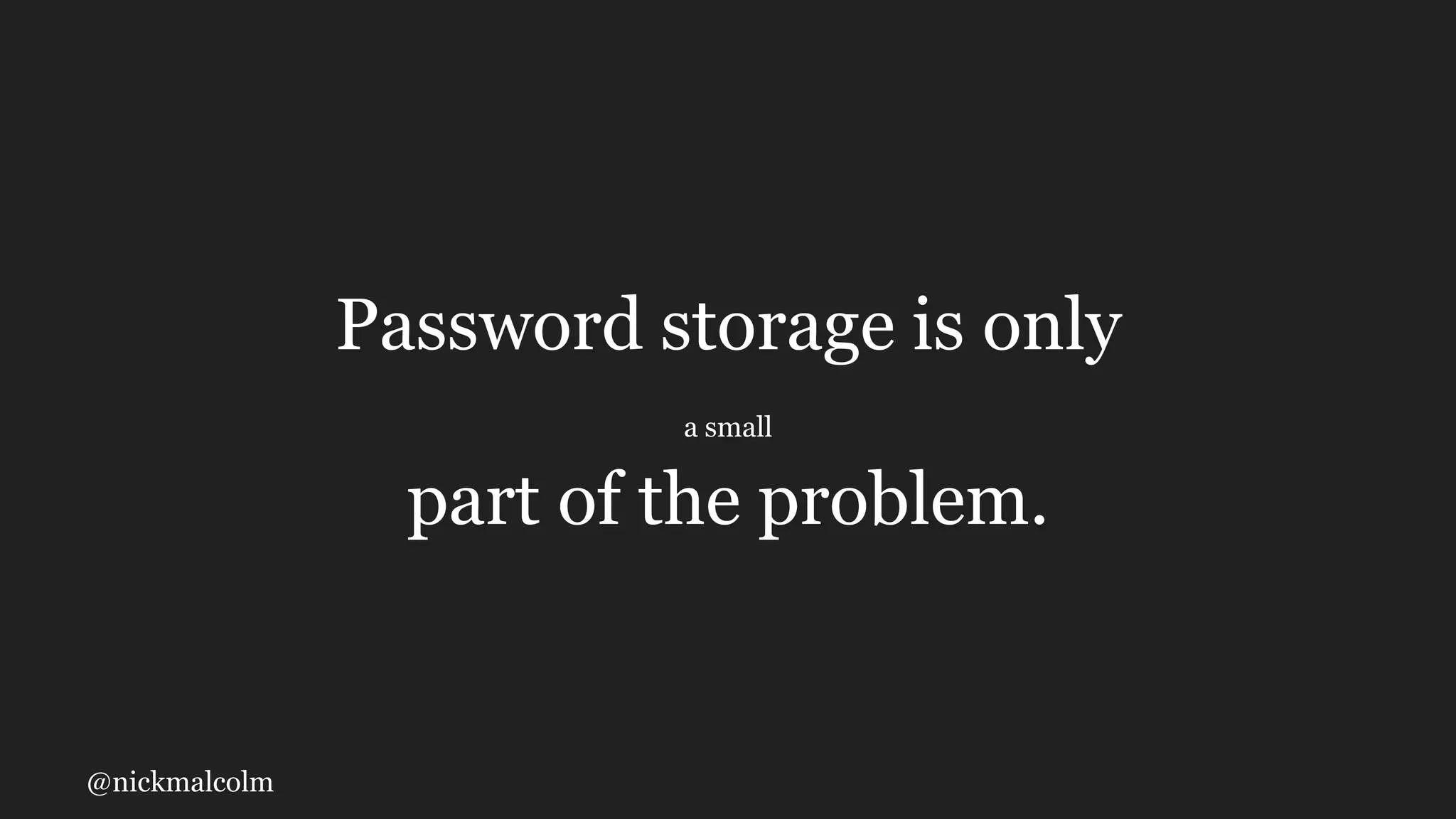 @nickmalcolm
Password storage is only
a small
part of the problem.
 