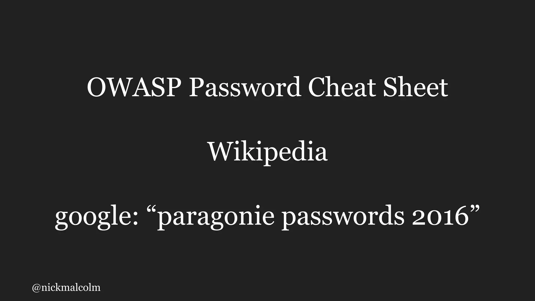 @nickmalcolm
OWASP Password Cheat Sheet
Wikipedia
google: “paragonie passwords 2016”
 