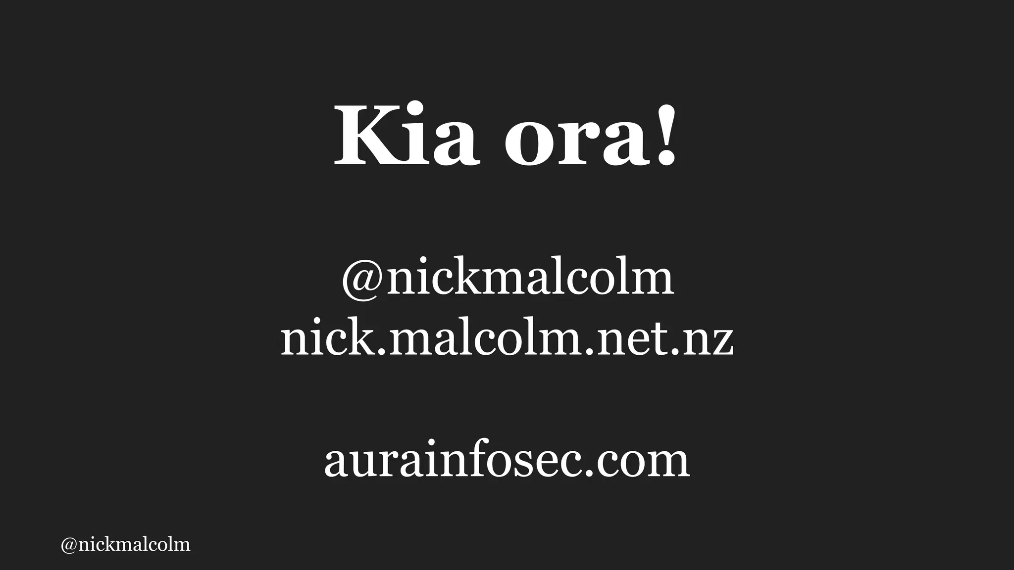 @nickmalcolm
Kia ora!
@nickmalcolm
nick.malcolm.net.nz
aurainfosec.com
 