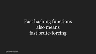 @nickmalcolm
Fast hashing functions
also means
fast brute-forcing
 