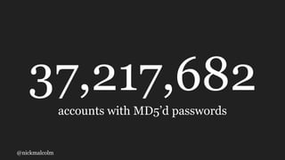@nickmalcolm
37,217,682
accounts with MD5’d passwords
 