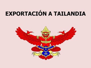 EXPORTACIÓN A TAILANDIA
 