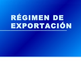 RÉGIMEN DE EXPORTACIÓN 