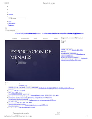 17/8/2014 Exportacion de menajes
http://es.slideshare.net/3455164/exportacion-de-menajes 1/4
EnviarBuscar
Subir
Iniciar sesión
Registrarse
Buscar SlideShare
Explorar
¿Le gusta esta presentación? ¡Compártala!
Compartir
Email
Decreto 1560 2008 Decreto 1560 2008
964 views
Modalidades de exportación Modalidades de
exportación 9095 views
Regimen de exportacion definitiva C... Regimen de
exportacion definitiva C... 10634 views
REGÍMENES DE EXPORTACIÓN EN COLOMBIA REGÍMENES DE EXPORTACIÓN EN COLOMBIA 556 views
Guia dex Guia dex 1572 views
DEX DEX 11533 views
Estatuto aduanero version_dici_21_2012 Estatuto aduanero version_dici_21_2012 1892 views
Modalidades de exportación.doc 2 Modalidades de exportación.doc 2 3390 views
Re importacion por perfeccionamient... Re importacion por perfeccionamient... 1854 views
Dec2685 1999 Dec2685 1999 1593 views
Regimen exportacion-15-mayo Regimen exportacion-15-mayo 1180 views
Guia para exportar Guia para exportar 3122 views
Compartir Enviar por correo Insertar Me gusta Guardar
1
« ‹ › »
/6
Like Share Save
by Rafael Maya Sanabriaby Rafael Maya Sanabriaby Andres Felipe
Rui...
by Kathe Rodriguez P...by Rafael Maya Sanabriaby jori19 by Rafael Maya Sanabriaby junguito2010by Danny Patiñoby colombiabusines by daniramirezgby Manuel Bedoya D
Exportacion de menajes 2,638
reproducciones
 