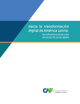 Hacia la transformación
digital de América Latina:
lasinfraestructurasylos
servicios TIC en la región
 