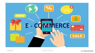 E - COMMERCE
Lic. Paola Corvacho02/05/2016 Lic. Paola A. Corvacho V.
 