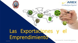 Las Exportaciones y el
Emprendimiento9/20/2016
Max. Santolaya Silva - Presidente AREX Lambayeque
1
 