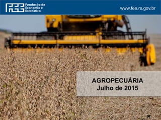 www.fee.rs.gov.br
AGROPECUÁRIA
Julho de 2015
 
