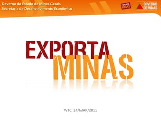 Governo do Estado de Minas Gerais Secretaria de Desenvolvimento Econômico Janeiro de 2011 WTC, 24/MAR/2011 