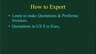How to Export Learn to make Quotations & Performa Invoices. Quotations in US $ or Euro. 