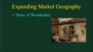 Expanding Market Geography Story of Woodcutter. 