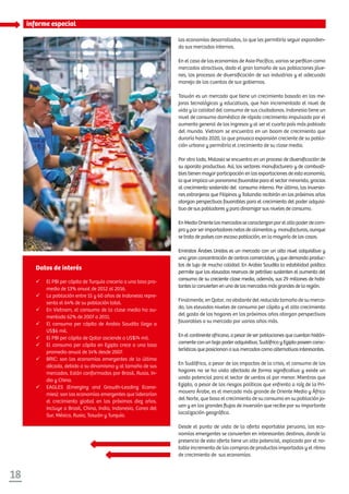 18
las economías desarrolladas, lo que les permitiría seguir expandien-
do sus mercados internos.
En el caso de las economías de Asia-Pacífico, varias se perfilan como
mercados atractivos, dado el gran tamaño de sus poblaciones jóve-
nes, los procesos de diversificación de sus industrias y el adecuado
manejo de las cuentas de sus gobiernos.
Taiwán es un mercado que tiene un crecimiento basado en las me-
joras tecnológicas y educativas, que han incrementado el nivel de
vida y la calidad del consumo de sus ciudadanos. Indonesia tiene un
nivel de consumo doméstico de rápido crecimiento impulsado por el
aumento general de los ingresos y al ser el cuarto país más poblado
del mundo. Vietnam se encuentra en un boom de crecimiento que
duraría hasta 2020, lo que provoca expansión creciente de su pobla-
ción urbana y permitiría el crecimiento de su clase media.
Por otro lado, Malasia se encuentra en un proceso de diversificación de
su aparato productivo. Así, los sectores manufacturero y de combusti-
bles tienen mayor participación en las exportaciones de esta economía,
lo que implica un panorama favorable para el sector minorista, gracias
al crecimiento sostenido del consumo interno. Por último, las inversio-
nes extranjeras que Filipinas y Tailandia recibirán en los próximos años
otorgan perspectivas favorables para el crecimiento del poder adquisi-
tivo de sus pobladores y para dinamizar sus niveles de consumo.
EnMedioOrientelosmercadossecaracterizanporelaltopoderdecom-
pra y por ser importadores netos de alimentos y manufacturas, aunque
se trata de países con escasa población, en la mayoría de los casos.
Emiratos Árabes Unidos es un mercado con un alto nivel adquisitivo y
una gran concentración de centros comerciales, y que demanda produc-
tos de lujo de mucha calidad. En Arabia Saudita la estabilidad política
permite que las elevadas reservas de petróleo sustenten el aumento del
consumo de su creciente clase media, además, sus 29 millones de habi-
tantes lo convierten en uno de los mercados más grandes de la región.
Finalmente, en Qatar, no obstante del reducido tamaño de su merca-
do, los elevados niveles de consumo per cápita y el alto crecimiento
del gasto de los hogares en los próximos años otorgan perspectivas
favorables a su mercado por varios años más.
En el continente africano, a pesar de ser poblaciones que cuentan históri-
camente con un bajo poder adquisitivo, Sudáfrica y Egipto poseen carac-
terísticas que posicionan a sus mercados como alternativas interesantes.
En Sudáfrica, a pesar de los impactos de la crisis, el consumo de los
hogares no se ha visto afectado de forma significativa y existe un
vasto potencial para el sector de ventas al por menor. Mientras que
Egipto, a pesar de los riesgos políticos que enfrenta a raíz de la Pri-
mavera Árabe, es el mercado más grande de Oriente Medio y África
del Norte, que basa el crecimiento de su consumo en su población jo-
ven y en los grandes flujos de inversión que recibe por su importante
localización geográfica.
Desde el punto de vista de la oferta exportable peruana, las eco-
nomías emergentes se convierten en interesantes destinos, donde la
presencia de esta oferta tiene un alto potencial, explicado por el no-
table incremento de las compras de productos importados y el ritmo
de crecimiento de sus economías.
Datos de interés
ü	 El PBI per cápita de Turquía crecería a una tasa pro-
medio de 13% anual de 2012 al 2016.
ü	 La población entre 15 y 60 años de Indonesia repre-
senta el 64% de su población total.
ü	 En Vietnam, el consumo de la clase media ha au-
mentado 62% de 2007 a 2011.
ü	 El consumo per cápita de Arabia Saudita llega a
US$6 mil.
ü	 El PBI per cápita de Qatar asciende a US$74 mil.
ü	 El consumo per cápita en Egipto crece a una tasa
promedio anual de 14% desde 2007.
ü	 BRIC: son las economías emergentes de la última
década, debido a su dinamismo y al tamaño de sus
mercados. Están conformados por Brasil, Rusia, In-
dia y China.
ü	 EAGLES (Emerging and Growth-Leading Econo-
mies): son las economías emergentes que liderarían
el crecimiento global en los próximos diez años.
Incluye a Brasil, China, India, Indonesia, Corea del
Sur, México, Rusia, Taiwán y Turquía.
informe especial
 