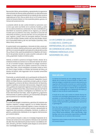 21
La VII Cumbre se llevará
a cabo en el Complejo
Empresarial de la Cámara
de Comercio de Lima el
próximo miércoles 21 de
noviembre del 2012.
Hace seis años
La Cámara de Comercio de Lima enfatizó desde la primera
edición de la Cumbre de Comercio Exterior en 2006 la nece-
sidad de analizar la realidad del comercio internacional y la
coyuntura del intercambio comercial con nuestros principa-
lessocios.Tuvimosdesdeelinicioelenfoqueenelaporteque
podríamos dar para lograr el impulso de las exportaciones
y negocios, contribuyendo así a la generación de empleo y a
mejorar el nivel de vida de nuestra población.
A través de los años, esta cumbre ha tratado diversos te-
mas tales como estrategias globalizantes para un país em-
prendedor, la internacionalización empresarial, rumbo al
primer mundo de los negocios internacionales, innovando
nuestra matriz exportadora y estrategias para aprovechar
la globalización.
Para ello, hemos contado con la participación y aportes
de reconocidas personalidades en orbe tales como Fran-
cis Fukuyama, Peter Navarro, Jagdish Bhagwatti, Pascal
Lamy, Benita Ferrero-Waldner, Jaime Zabludovsky, Jorge
Quiroga; entre otros reconocidos especialistas y autorida-
des relacionadas con el comercio internacional.
Esperamos verlos a todos en esta VII Cumbre Internacional
de Comercio Exterior.
invitado especial
Reconocidos líderes, personalidades y representantes de organismos
internacionales de diversos países presentarán sus alternativas para
asegurar el mejor aprovechamiento de los tratados de libre comercio
negociados por el Perú. Ellos se darán cita en la VII Cumbre Interna-
cional de Comercio Exterior el 21 de noviembre próximo, gracias a la
Cámara de Comercio de Lima.
La presente edición de esta cumbre brindará un panorama acer-
ca de lo que viene ocurriendo con el comercio mundial y cuáles
son las últimas tendencias comerciales. Por ello se identificarán y
describirán los escenarios posibles de los negocios y el comercio
mundial para los próximos cinco años, revisando la evolución del
intercambio de bienes y servicios del Perú con los principales blo-
ques, regiones y países. Entre los principales destacan mercados
de la Unión Europea, Estados Unidos, del área Asia-Pacífico, Brasil,
de la Comunidad Andina y del Arco del Pacífico (Colombia, Chile,
México Perú), entre otros.
El evento tendrá como expositores a Hernando de Soto, actual pre-
sidente del Instituto Libertad y Democracia, quien lideró la inserción
del Perú en la economía global a principios de la década del los años
90; y a Álvaro Uribe, quien fue presidente de la República de Colom-
bia en dos periodos durante los cuales convirtió a este país en refe-
rente y exportador modelo en América Latina.
Además, se tendrá la presencia de Gaspar Frontini, director de la
Unidad de Análisis de Comercio en la Dirección General de Comer-
cio de la Comisión Europea, responsable de analizar económica-
mente y asesorar acerca de la política comercial de la Unión Eu-
ropea; Rose Likins, actual embajadora de Estados Unidos en Perú;
así como a Hugo Lavados, ex ministro de Economía de Chile y ex
director de Direcon, ente negociador de los acuerdos comerciales
del país sureño.
Finalmente, se contará también con la participación de Eduardo Pe-
drosa, secretario general del Pacific Economic Cooperation Council
(PECC); de Pablo Giordano, economista principal y jefe en el Sector
de Integración y Comercio del Banco Interamericano de Desarrollo,
experto en políticas comerciales internacionales, integración econó-
mica y políticas de cooperación regional en América Latina, el Caribe
y Europa; y de Eliel Hasson Nisis, actual director ejecutivo de Trade &
Legal Consulting, consultor e investigador en el National Law Cen-
ter for Inter-American Free Trade, asesor de gobiernos y organismos
internacionales en políticas públicas y de inversionistas extranjeros
que incursionan en los mercados regionales.
¿Para quién?
La cumbre está dirigida a empresarios y ejecutivos de empresas que
exportan, importan o realizan negocios a en el ámbito internacio-
nal o que se encuentran evaluando ingresar a nuevos mercados, así
como a autoridades del sector público nacional, representantes de
organismos internacionales y embajadas. Asimismo, al público en
general y profesionales interesados en los negocios internacionales
y el comercio exterior.
La VII Cumbre se llevará a cabo en el Complejo Empresarial de la
Cámara de Comercio de Lima el próximo miércoles 21 de noviembre
del 2012. Para más información por favor llamar a los teléfonos 219-
1671, 219-1672 y 219-1673. También puede dirigirse al correo electró-
nico <eventos@camaralima.org.pe>.
 
