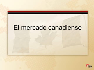 El mercado canadiense
 