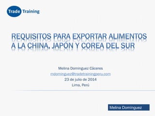 Trade Training
Melina Domínguez
Melina Dominguez Cáceres
mdominguez@tradetrainingperu.com
23 de julio de 2014
Lima, Perú
 