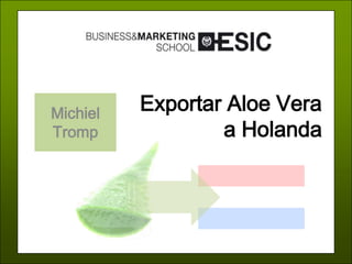 Michiel
Tromp

Exportar Aloe Vera
a Holanda

 