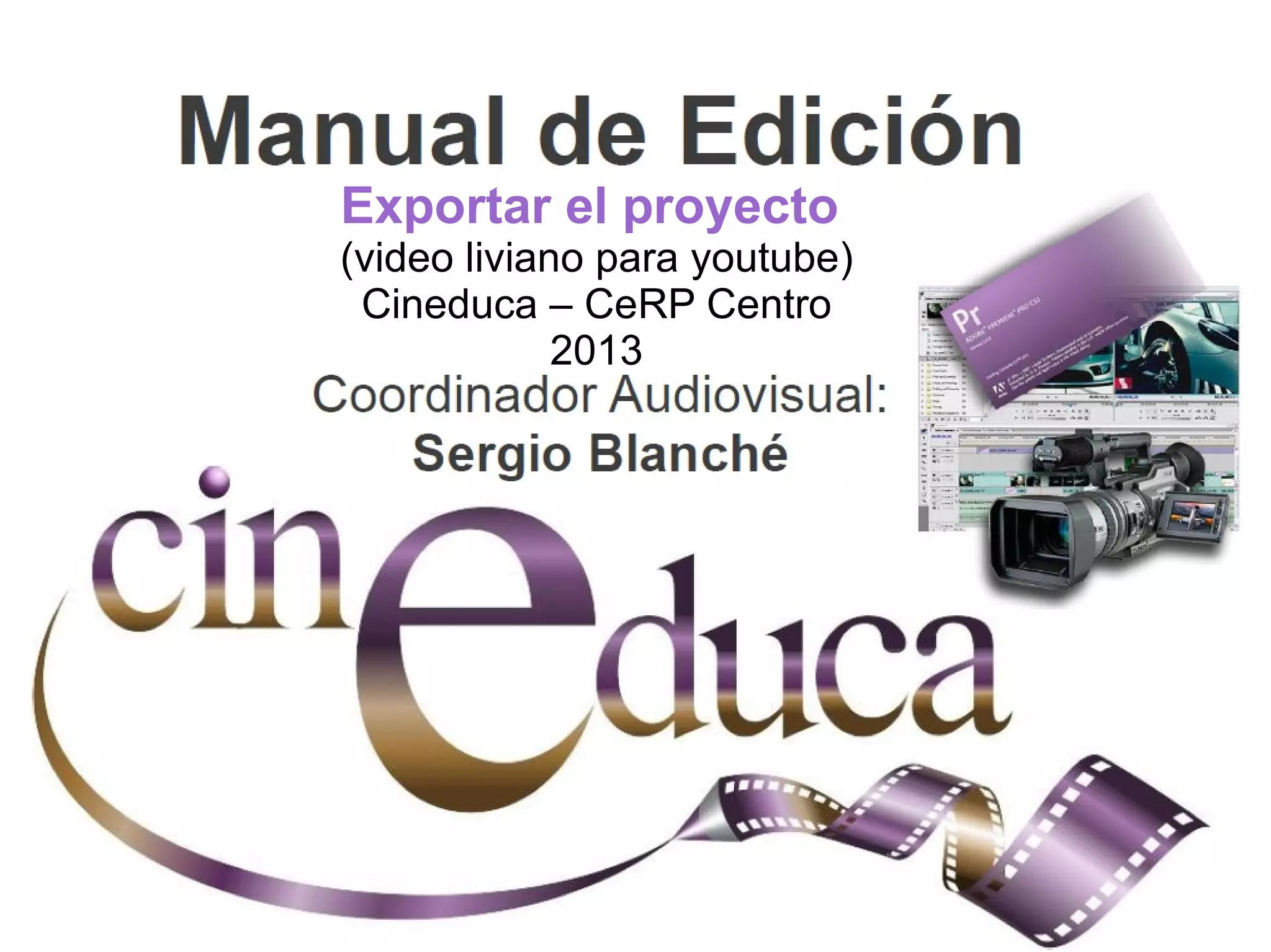 Exportar el proyecto
(video liviano para youtube)
Cineduca – CeRP Centro
2013