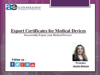 Export Certificates for Medical Devices
Presenter
Angela Bazigos
Follow us :
Successfully Export your Medical Devices
 