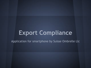 Export Compliance
Application for smartphone by Suisse Ombrelle Llc
 