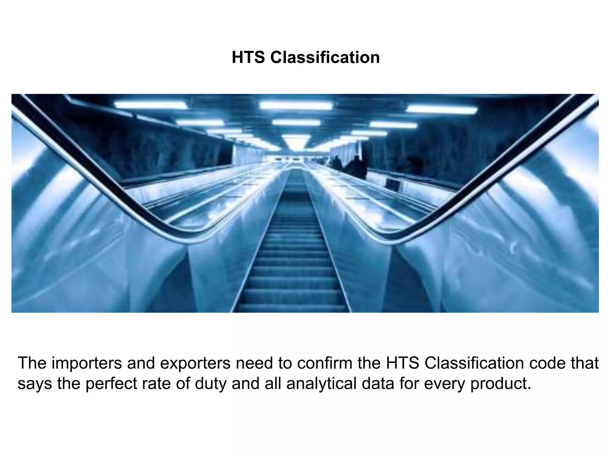 HTS Classification
The importers and exporters need to confirm the HTS Classification code that
says the perfect rate of duty and all analytical data for every product.