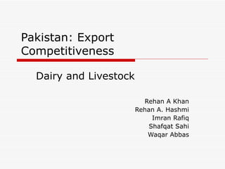 Pakistan: Export Competitiveness Dairy and Livestock Rehan A Khan Rehan A. Hashmi Imran Rafiq Shafqat Sahi Waqar Abbas 